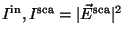 $I^{\rm in}, I^{\rm sca}=\vert\vec{E}^{\rm sca}\vert^2$