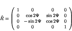 \begin{displaymath}
\hat{R} =
\left(
\begin{array}{cccc}
1 & 0 & 0 & 0\\
...
...si & \cos2\Psi & 0\\
0 & 0 & 0 & 1\\
\end{array}
\right)
\end{displaymath}
