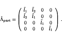 \begin{displaymath}
\hat{\Lambda}_{\rm part} =
\left(
\begin{array}{cccc}
\...
...
0 & 0 & 0 & \tilde{l}_{\rm 1}\\
\end{array}
\right) \,.
\end{displaymath}