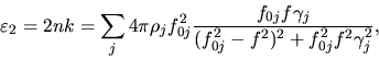 \begin{displaymath}
\varepsilon _2 = 2 n k =
\sum_j 4 \pi \rho_j f_{0j}^2 \fr...
... \gamma_j }
{(f_{0j}^2 - f^2)^2 + f_{0j}^2 f^2 \gamma_j^2},
\end{displaymath}