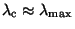 $\lambda_{\rm c} \approx \lambda_{\rm max}$