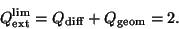 \begin{displaymath}
Q_{\rm ext}^{\rm lim} = Q_{\rm diff} + Q_{\rm geom} = 2.
\end{displaymath}