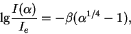 \begin{displaymath}
{\rm lg}\frac{I(\alpha)}{I_e}=-\beta(\alpha^{1/4}-1),
\end{displaymath}