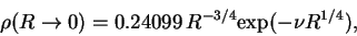 \begin{displaymath}
\rho(R\rightarrow0)=0.24099\,R^{-3/4}{\rm exp}(-\nu R^{1/4}),
\end{displaymath}