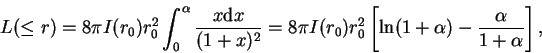 \begin{displaymath}
L(\leq r)=8 \pi I(r_0) r_0^2 \int_{0}^{\alpha}\frac{x{\rm d}...
...r_0^2 \left[{\rm ln}(1+\alpha)-\frac{\alpha}{1+\alpha}\right],
\end{displaymath}