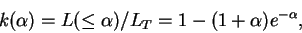 \begin{displaymath}
k(\alpha)=L(\leq \alpha)/L_{T}=1-(1+\alpha) e^{-\alpha},
\end{displaymath}