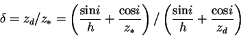 \begin{displaymath}
\delta= z_d/z_* = \left(\frac{ {\rm sin}i} {h} + \frac{{\rm ...
.../\left(\frac{ {\rm sin}i} {h} + \frac{{\rm cos}i} {z_d}\right)
\end{displaymath}