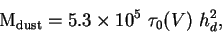 \begin{displaymath}
{\rm M}_{\rm dust} = 5.3 \times 10^5~\tau_0(V)~h_d^2,
\end{displaymath}