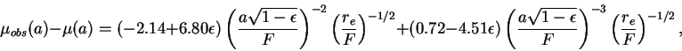 \begin{displaymath}
\mu_{obs}(a)-\mu(a)=(-2.14+6.80\epsilon)\left(\frac{a\sqrt{1...
...1-\epsilon}}{F}\right)^{-3}
\left(\frac{r_e}{F}\right)^{-1/2},
\end{displaymath}