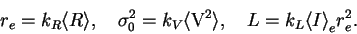 \begin{displaymath}
r_e = k_R \langle R \rangle,~~~
\sigma_0^2 = k_V \langle {\rm V^2} \rangle,~~~
L = k_L {\langle I \rangle}_e r_e^2.
\end{displaymath}