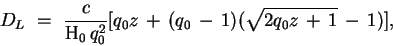 \begin{displaymath}
D_L~=~\frac{c}{{\rm H_0}\,q_0^2}[q_0z\,+\,(q_0\,-\,1)(\sqrt{2q_0z\,+\,1}\,-\,1)],
\end{displaymath}