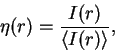\begin{displaymath}
\eta(r) = \frac{I(r)}{\langle I(r) \rangle},
\end{displaymath}